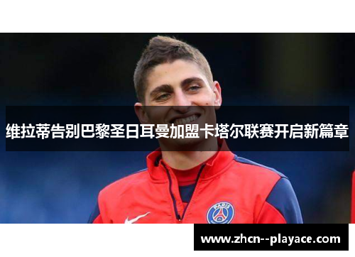 维拉蒂告别巴黎圣日耳曼加盟卡塔尔联赛开启新篇章