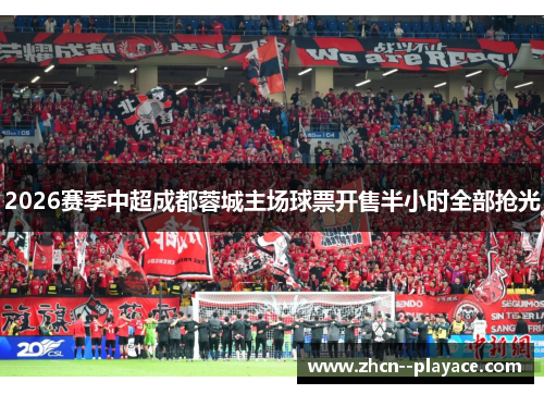 2026赛季中超成都蓉城主场球票开售半小时全部抢光