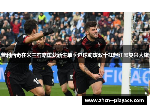 普利西奇在米兰右路重获新生单季进球助攻双十扛起红黑复兴大旗 普利西奇在米兰右路重获新生单季进球助攻双十扛起红黑复兴大旗